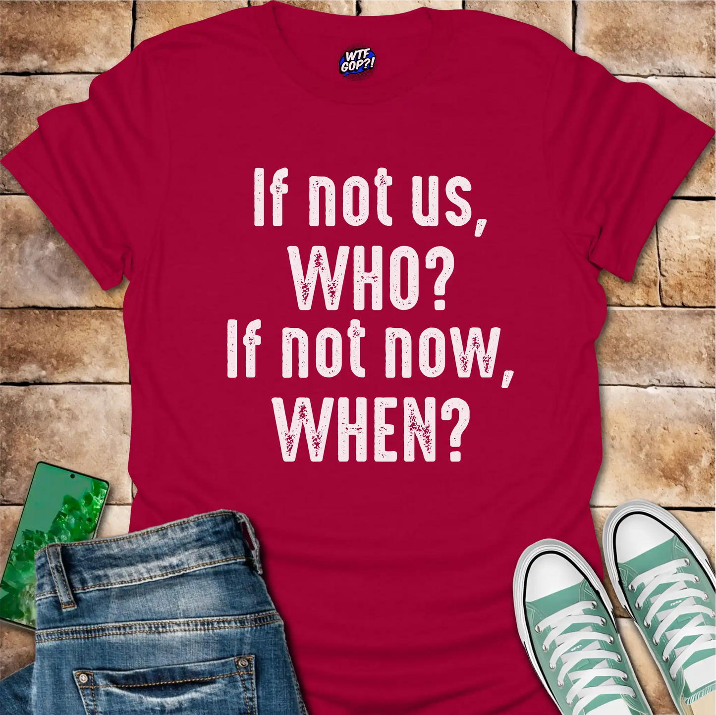 If Not Us Who When T-Shirt - Anti-Trump Political Action Tee