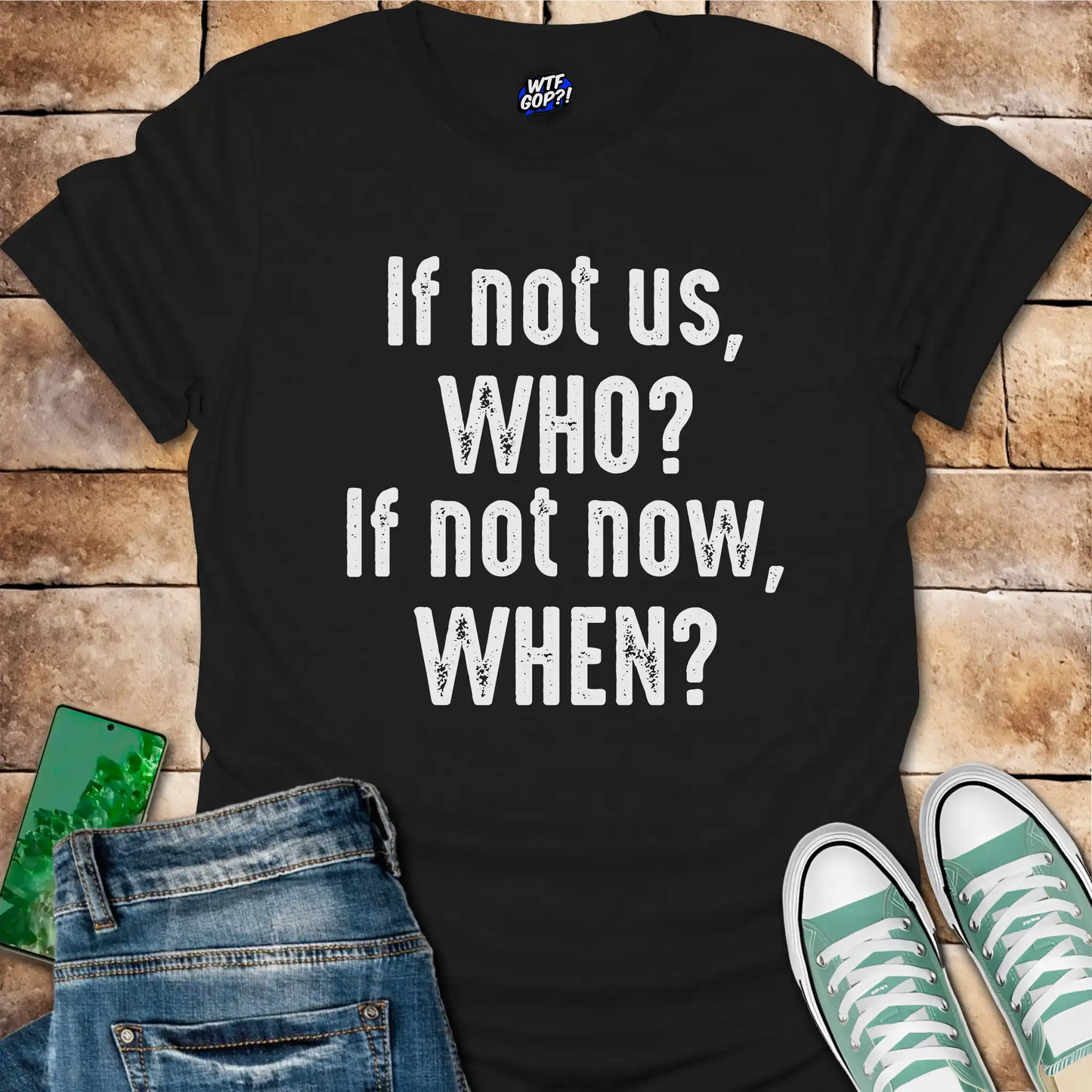 If Not Us Who When T-Shirt - Anti-Trump Political Action Tee