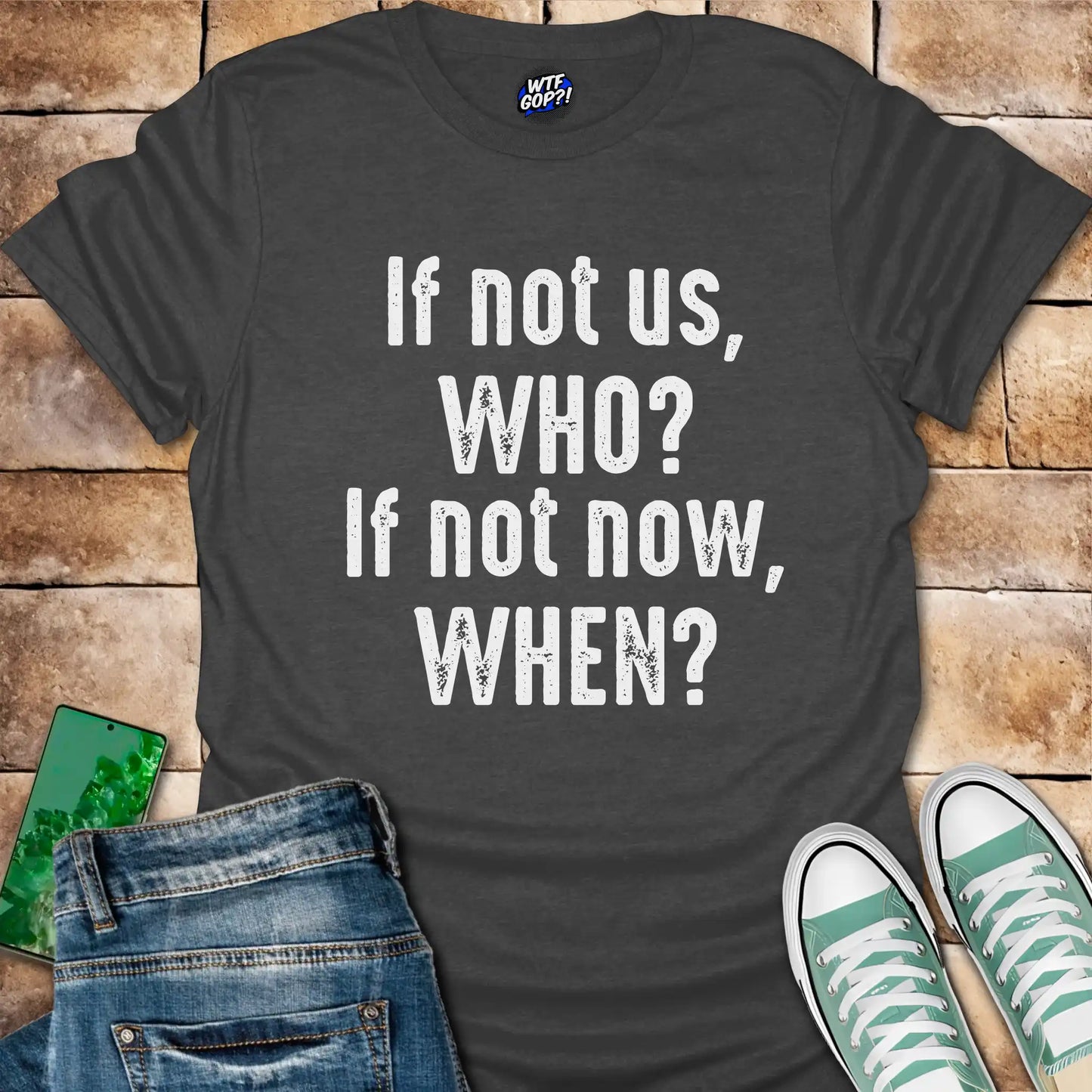 If Not Us Who When T-Shirt - Anti-Trump Political Action Tee