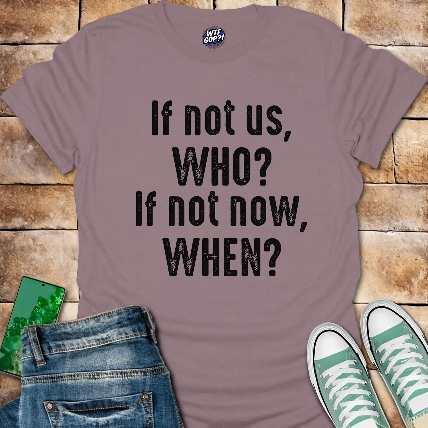 If Not Us Who When T-Shirt - Anti-Trump Political Action Tee