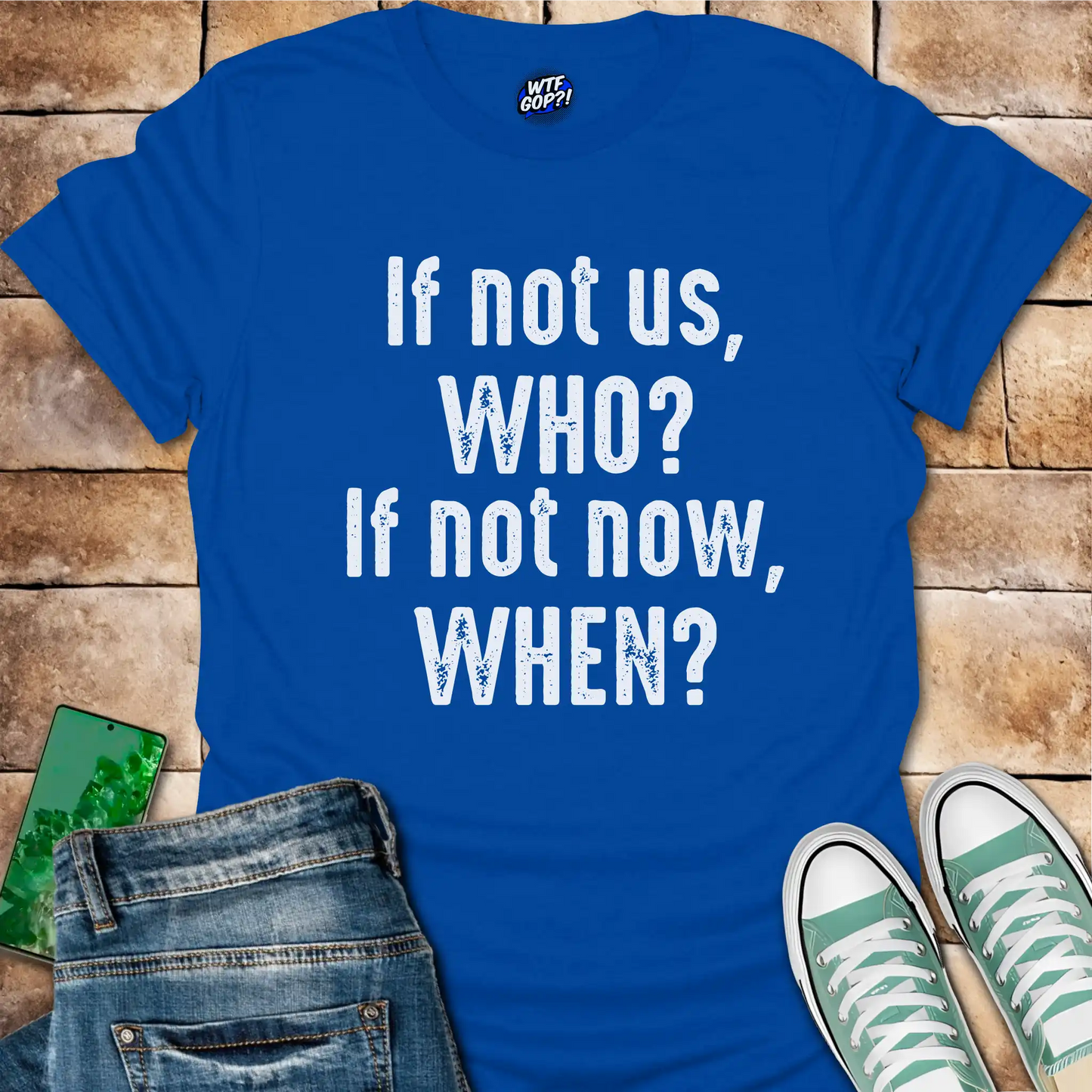 If Not Us Who When T-Shirt - Anti-Trump Political Action Tee