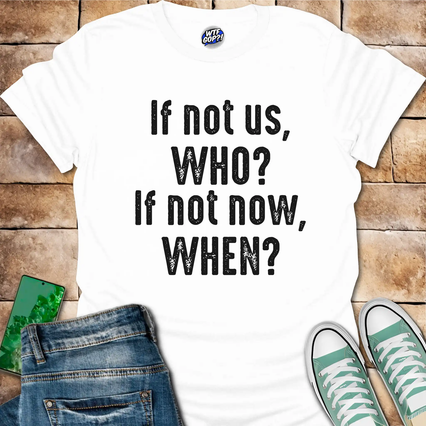 If Not Us Who When T-Shirt - Anti-Trump Political Action Tee