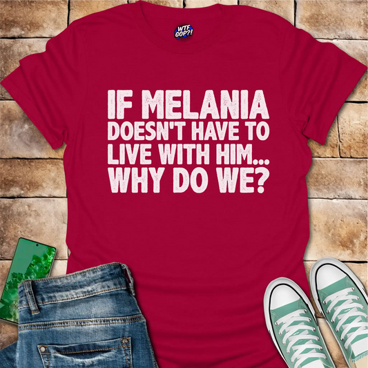 If Melania Doesn't Live With Him T-Shirt - Anti-Trump Humor