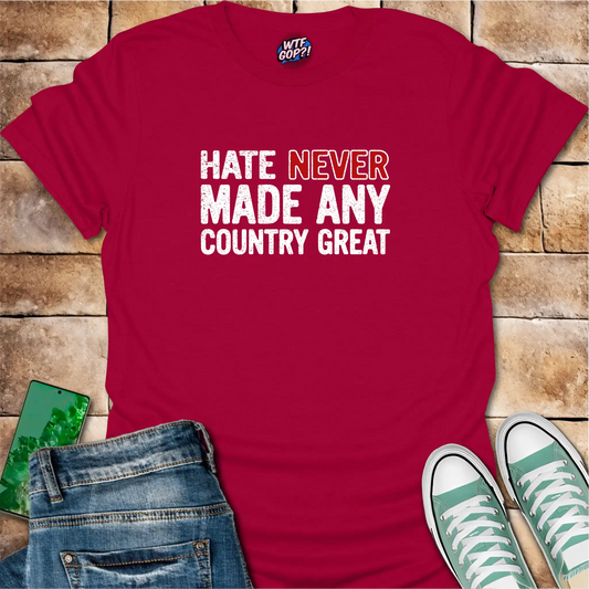 Hate Never Made Any Country Great T-Shirt | Political Statement Tee