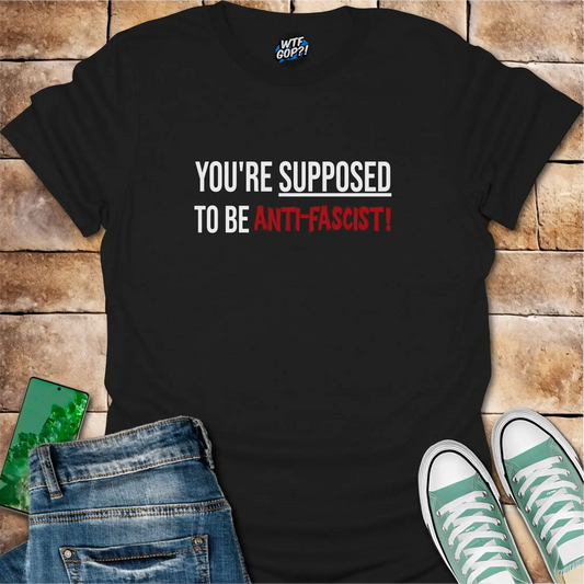 Black Anti-Fascist T-Shirt: The phrase 'You're Supposed To Be Anti-Fascist!' in bold letters.
