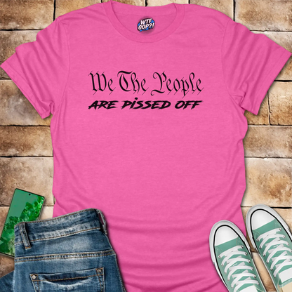 We The People Are Pissed Off T-Shirt | Constitutional Protest Tee