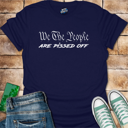We The People Are Pissed Off T-Shirt | Constitutional Protest Tee