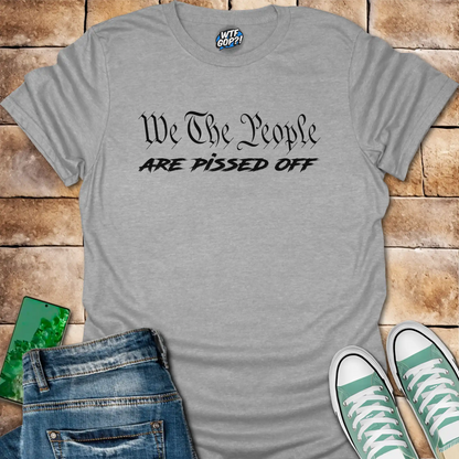 We The People Are Pissed Off T-Shirt | Constitutional Protest Tee