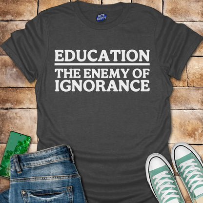 Education The Enemy of Ignorance T-Shirt
