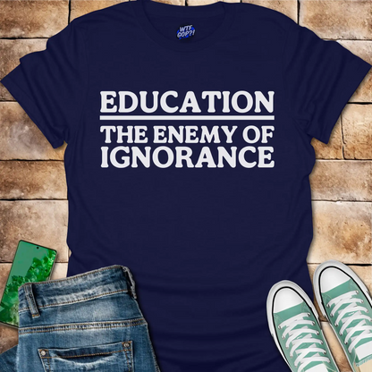Education The Enemy of Ignorance T-Shirt