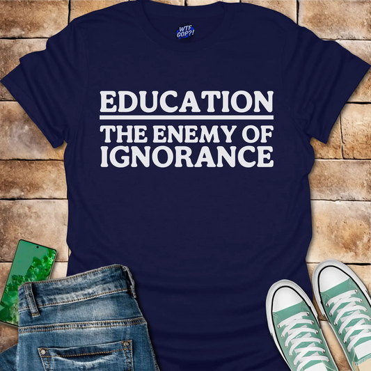 Education The Enemy of Ignorance T-Shirt