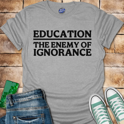 Education The Enemy of Ignorance T-Shirt