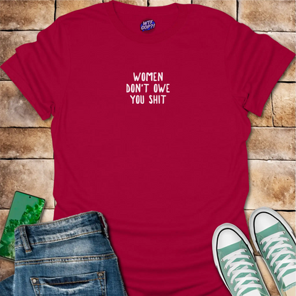 Women Don't Owe You Shit T-Shirt