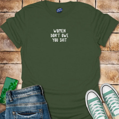 Women Don't Owe You Shit T-Shirt