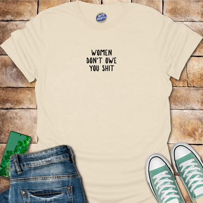 Women Don't Owe You Shit T-Shirt