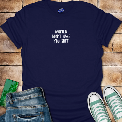 Women Don't Owe You Shit T-Shirt