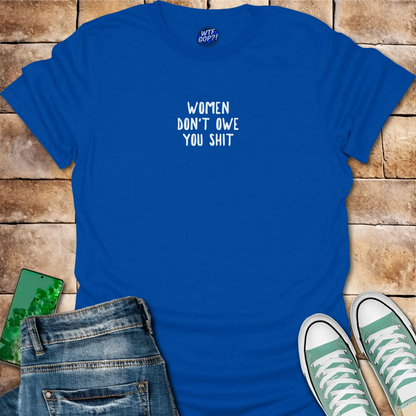 Women Don't Owe You Shit T-Shirt