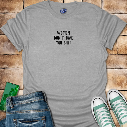 Women Don't Owe You Shit T-Shirt
