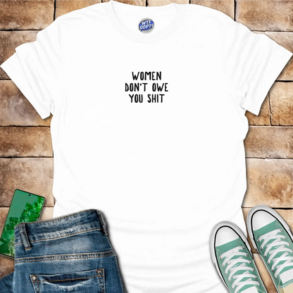 Women Don't Owe You Shit T-Shirt