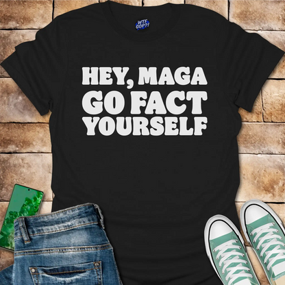 Hey MAGA Go Fact Yourself T-Shirt - Anti-Maga Humor