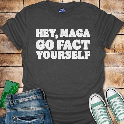 Hey MAGA Go Fact Yourself T-Shirt - Anti-Maga Humor