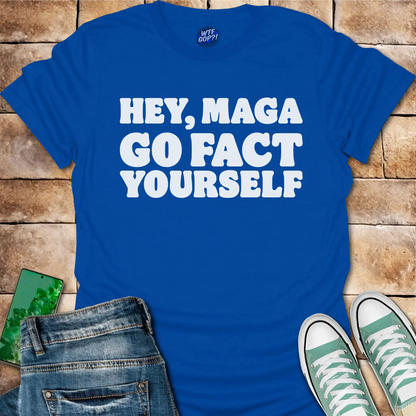 Hey MAGA Go Fact Yourself T-Shirt - Anti-Maga Humor