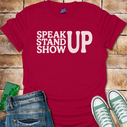Speak Stand Show Up T-Shirt - Political Action Shirt