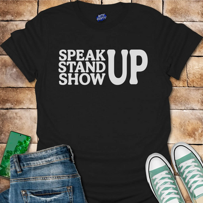 Speak Stand Show Up T-Shirt - Political Action Shirt
