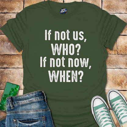 If Not Us Who When T-Shirt - Anti-Trump Political Action Tee