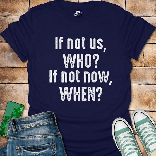 If Not Us Who When T-Shirt - Anti-Trump Political Action Tee