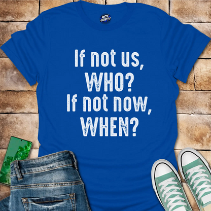 If Not Us Who When T-Shirt - Anti-Trump Political Action Tee