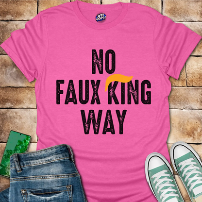 No Faux King Way T-Shirt - Funny Anti-Trump Protest Tee