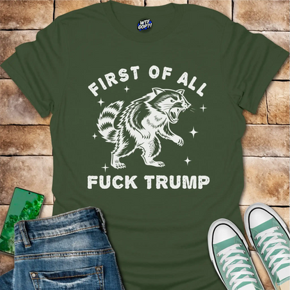 First Of All Fuck Trump T-Shirt - Explicit Anti-Trump Tee