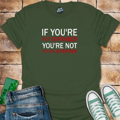 If You're Not Outraged T-Shirt | Political Activism Statement Tee