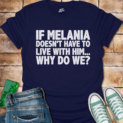 If Melania Doesn't Live With Him T-Shirt - Anti-Trump Humor