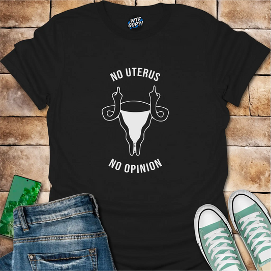 No Uterus No Opinion T-Shirt | Reproductive Rights Statement Tee