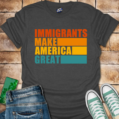Immigrants Make America Great T-Shirt - Pro-Immigrant Tee