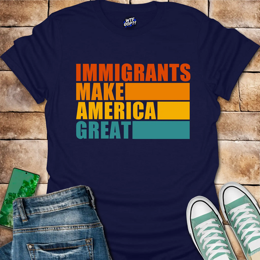Immigrants Make America Great T-Shirt - Pro-Immigrant Tee