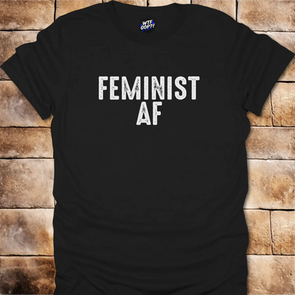 Feminist AF T-Shirt - Unapologetically Bold Women's Tee