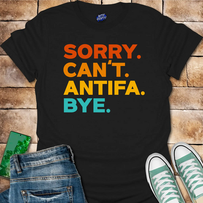 Sorry Can't Antifa Bye T-Shirt - Anti-Fascist Political Tee