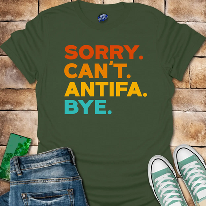 Sorry Can't Antifa Bye T-Shirt - Anti-Fascist Political Tee