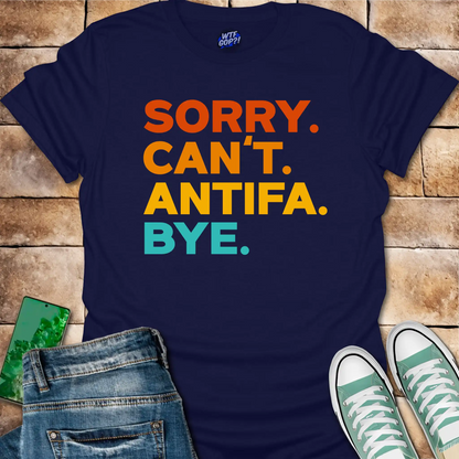 Sorry Can't Antifa Bye T-Shirt - Anti-Fascist Political Tee