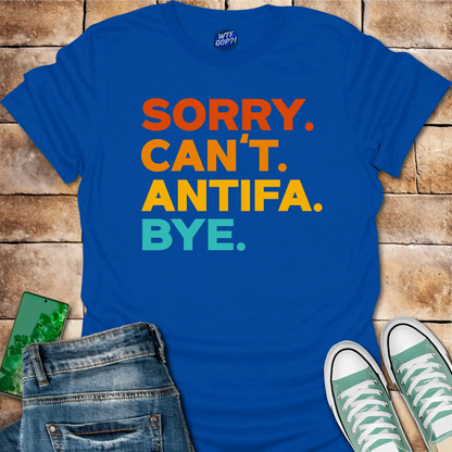 Sorry Can't Antifa Bye T-Shirt - Anti-Fascist Political Tee