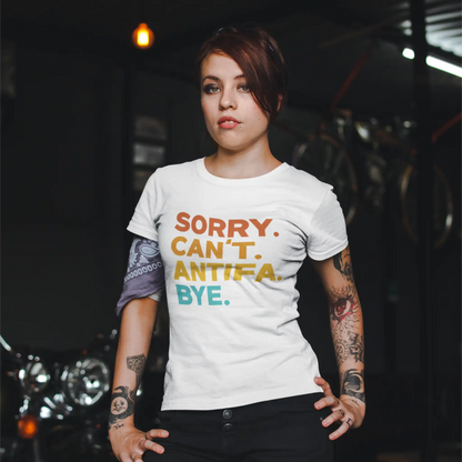 Sorry Can't Antifa Bye T-Shirt - Anti-Fascist Political Tee