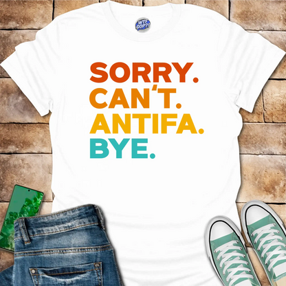 Sorry Can't Antifa Bye T-Shirt - Anti-Fascist Political Tee