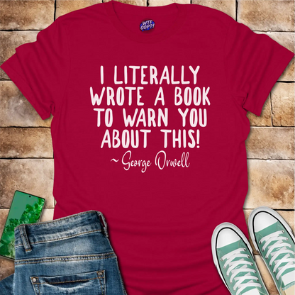 I Wrote a Book to Warn You T-Shirt - George Orwell Quote