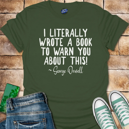 I Wrote a Book to Warn You T-Shirt - George Orwell Quote