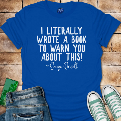 I Wrote a Book to Warn You T-Shirt - George Orwell Quote