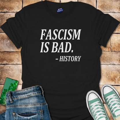 Fascism Bad History T-Shirt: For the History Buffs
