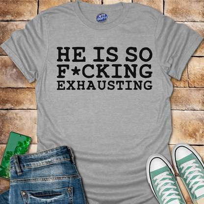 Tired of Trump Shirt - He Is So F*cking Exhausting Political Tee